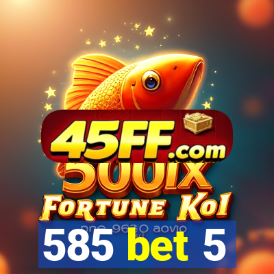 585 bet 5